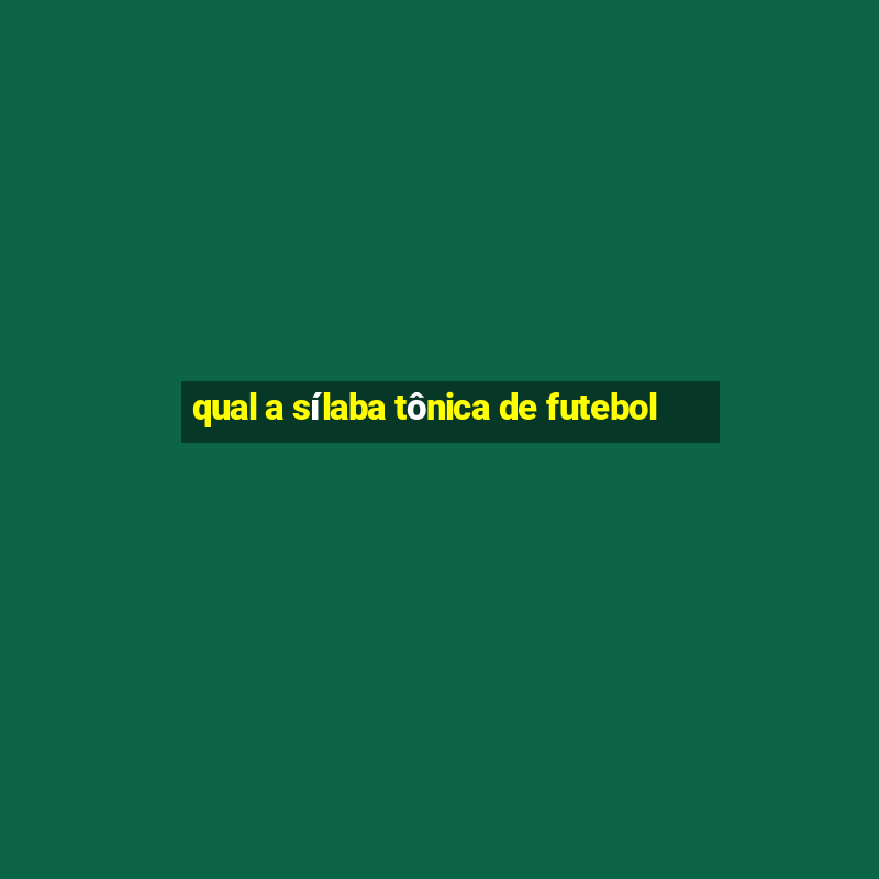 qual a sílaba tônica de futebol