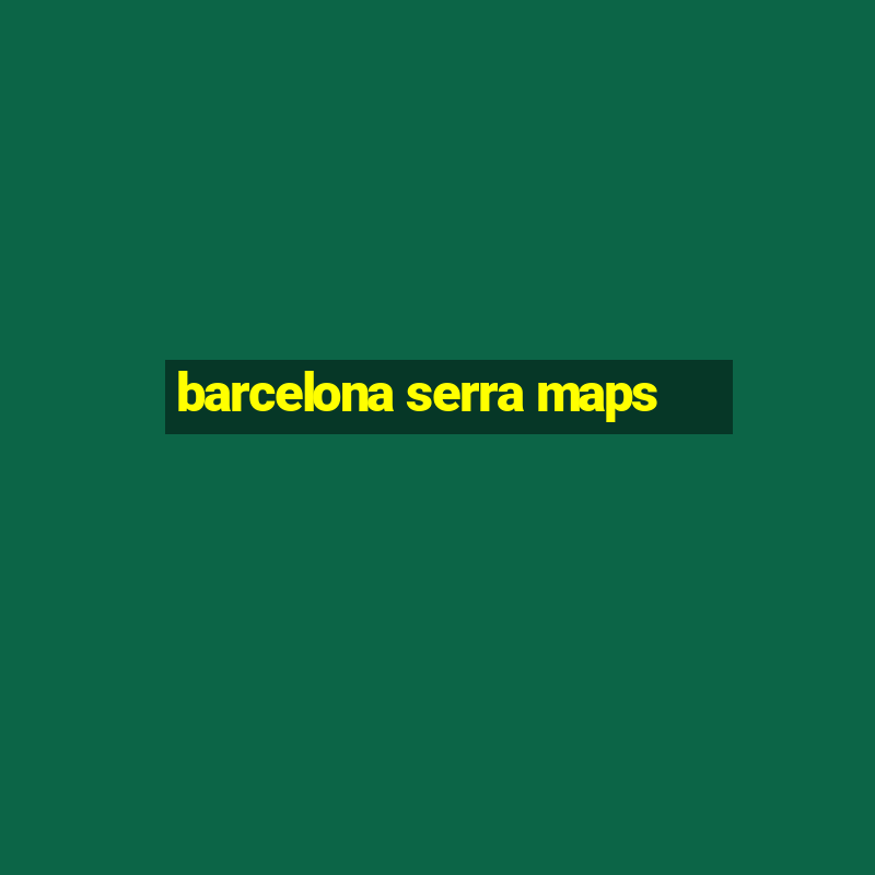 barcelona serra maps