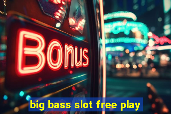 big bass slot free play