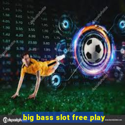 big bass slot free play