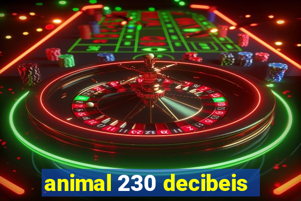 animal 230 decibeis