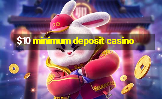 $10 minimum deposit casino