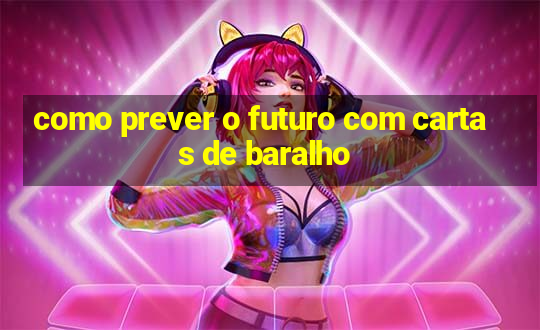 como prever o futuro com cartas de baralho