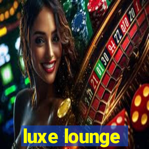 luxe lounge