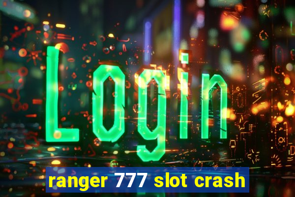 ranger 777 slot crash