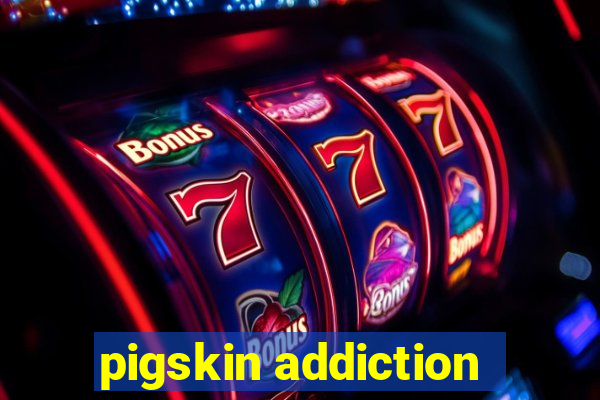 pigskin addiction