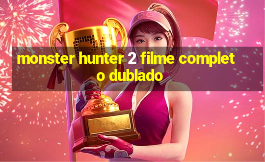 monster hunter 2 filme completo dublado