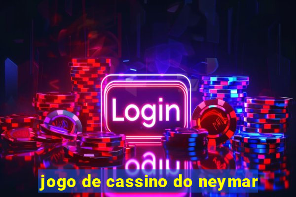 jogo de cassino do neymar