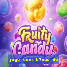 jogo com b?nus de boas vindas