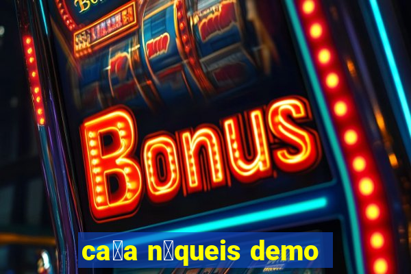 ca莽a n铆queis demo