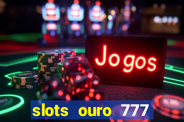 slots ouro 777 paga mesmo