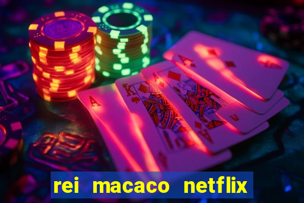 rei macaco netflix 3 temporada