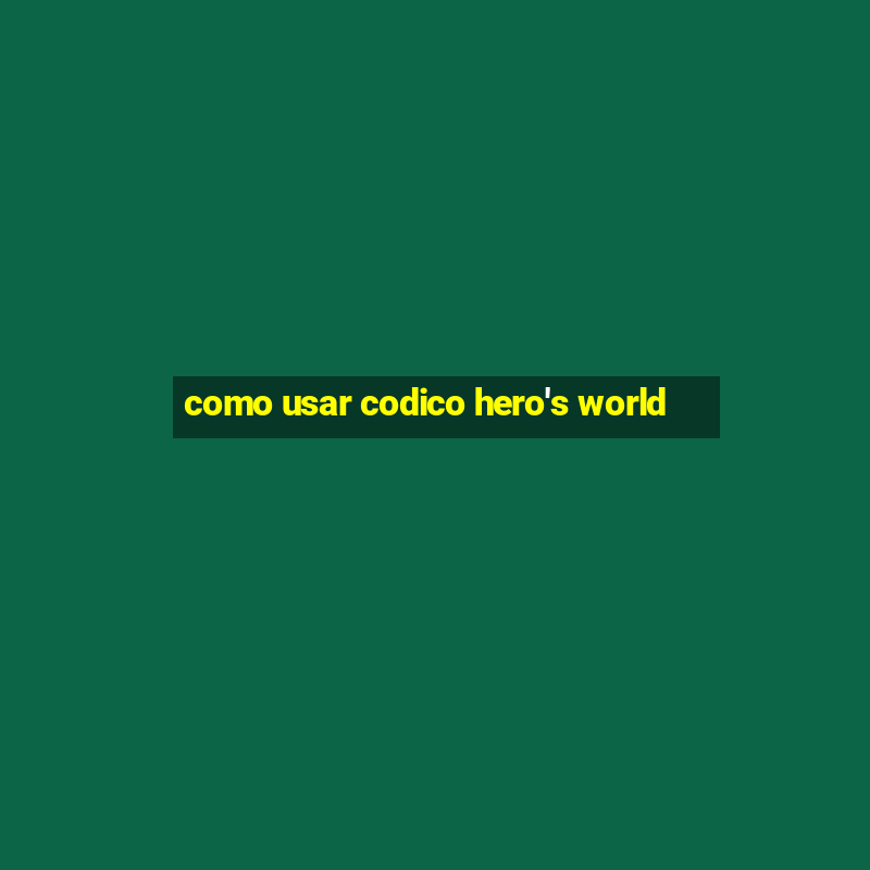 como usar codico hero's world