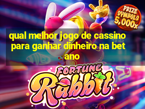 qual melhor jogo de cassino para ganhar dinheiro na betano