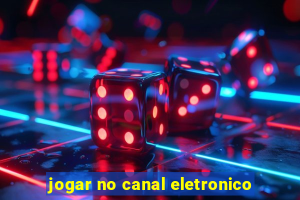 jogar no canal eletronico