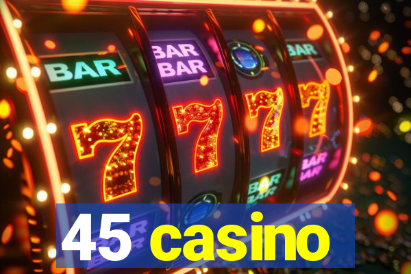 45 casino