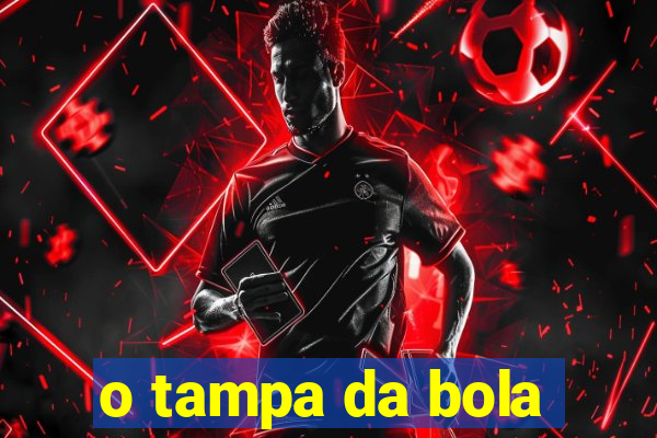 o tampa da bola