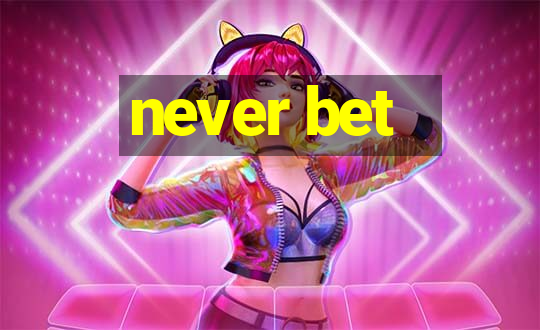 never bet