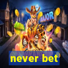 never bet