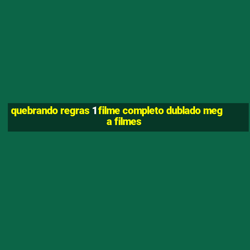 quebrando regras 1 filme completo dublado mega filmes