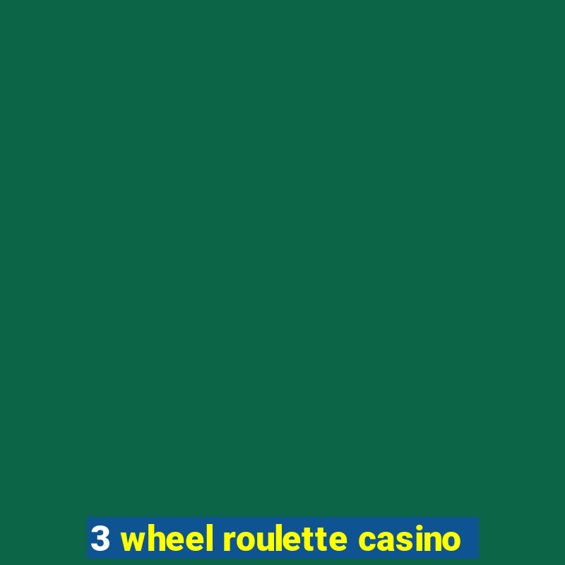 3 wheel roulette casino