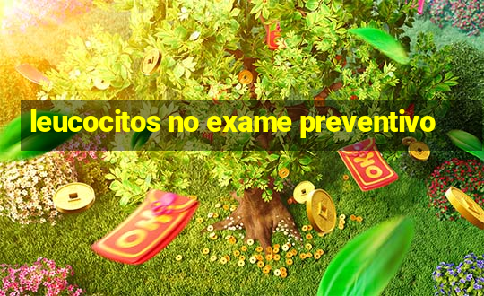 leucocitos no exame preventivo