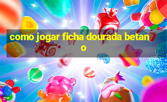 como jogar ficha dourada betano