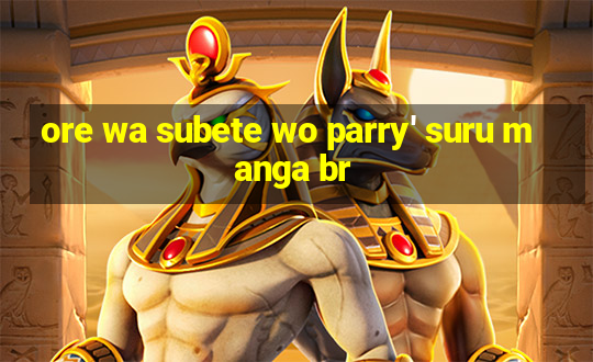 ore wa subete wo parry' suru manga br