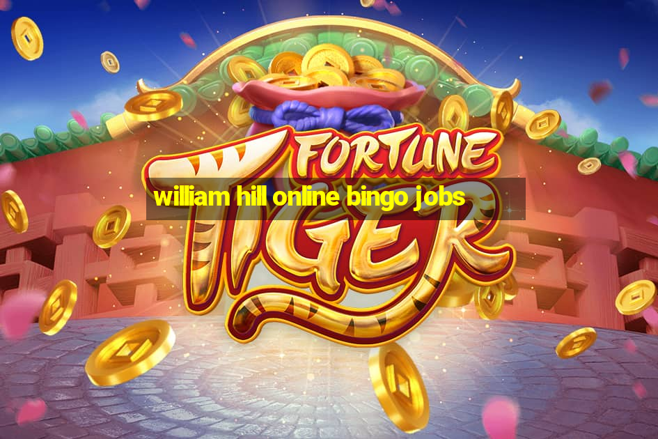 william hill online bingo jobs