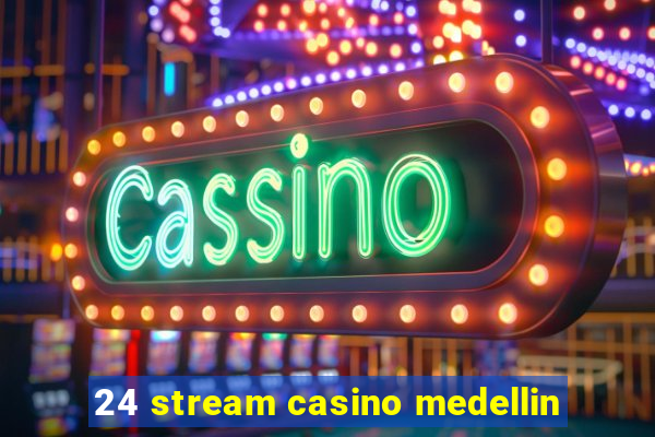 24 stream casino medellin