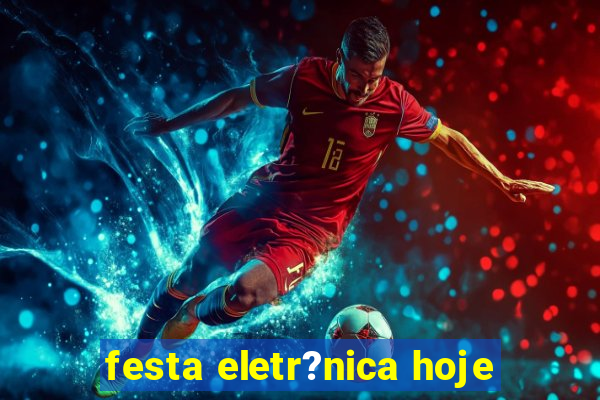 festa eletr?nica hoje