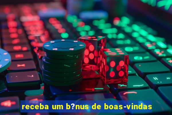 receba um b?nus de boas-vindas