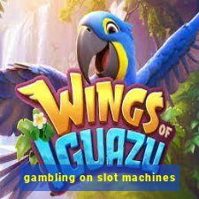 gambling on slot machines