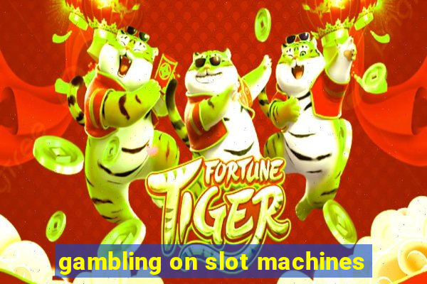 gambling on slot machines