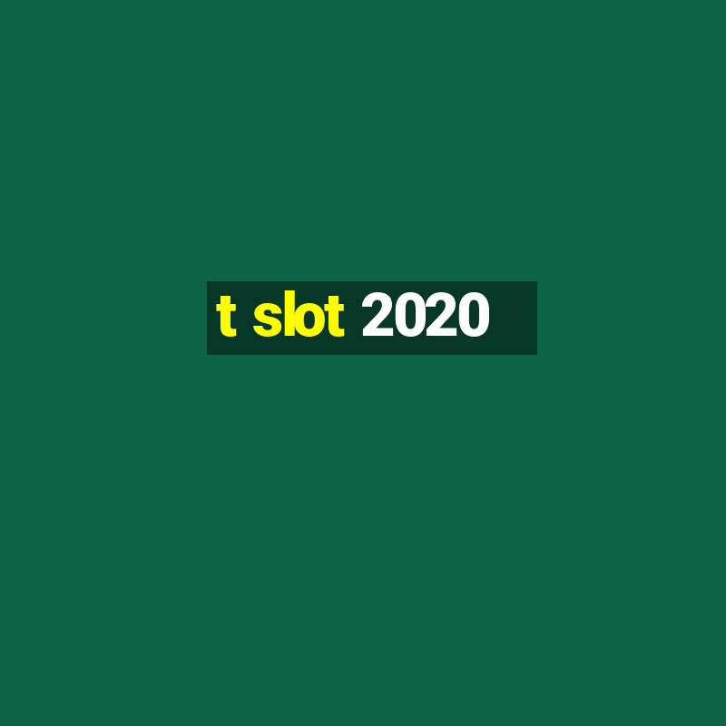 t slot 2020