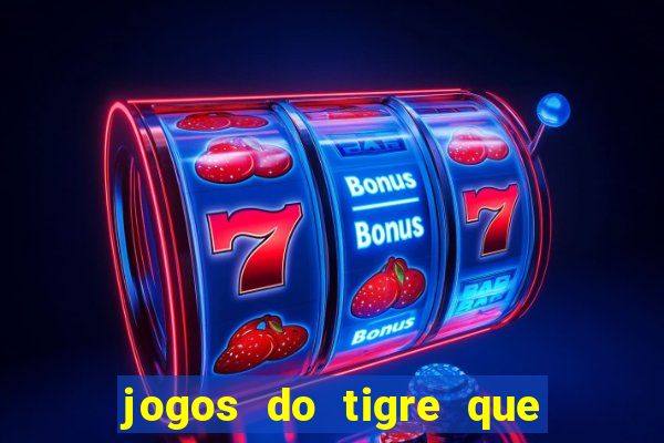 jogos do tigre que ganha dinheiro