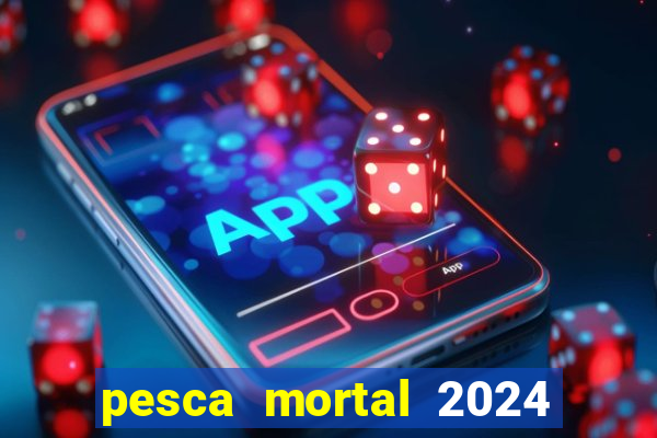 pesca mortal 2024 onde assistir