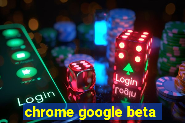 chrome google beta