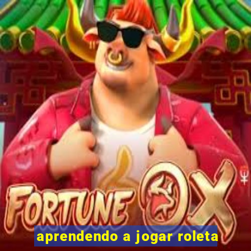 aprendendo a jogar roleta