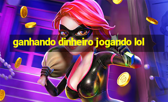 ganhando dinheiro jogando lol