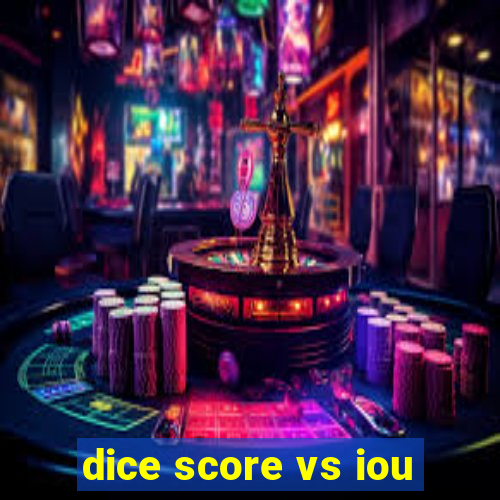 dice score vs iou