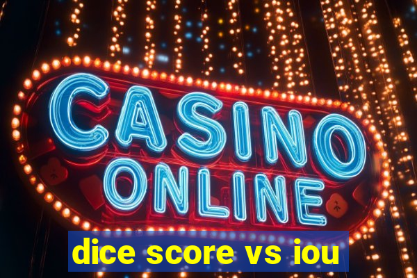 dice score vs iou