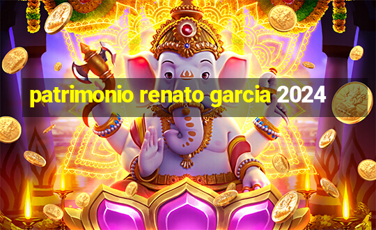 patrimonio renato garcia 2024