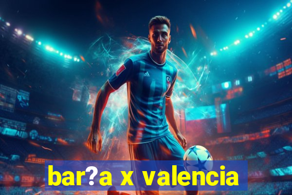 bar?a x valencia