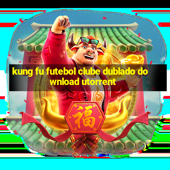 kung fu futebol clube dublado download utorrent