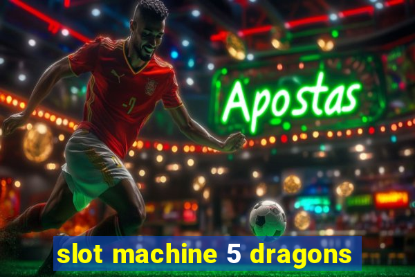 slot machine 5 dragons