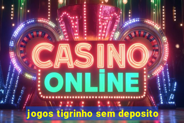 jogos tigrinho sem deposito