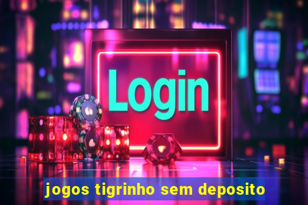 jogos tigrinho sem deposito