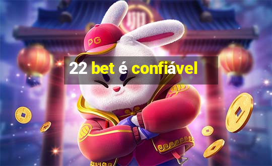 22 bet é confiável