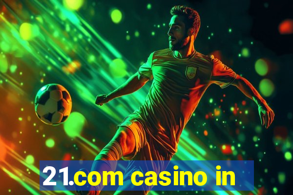 21.com casino in